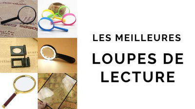 Comment choisir une loupe de lecture ? | Le guide