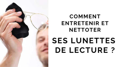 Comment entretenir et nettoyer ses lunettes de lecture ?